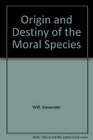 Origin and destiny of the moral species