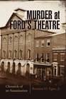 Murder at Ford's Theatre: A Chronicle of An Assassination