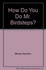 How Do You Do Mr Birdsteps