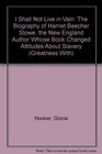 I Shall Not Live in Vain The Biography of Harriet Beecher Stowe the New England Author Whose Book Changed Attitudes About Slavery