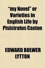 my Novel or Varieties in English Life by Pisistratus Caxton
