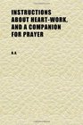 Instructions About HeartWork and a Companion for Prayer