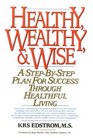 Healthy, Wealthy, & Wise : A Step-By-Step Plan for Success Through Healthful Living