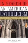 In Search of an American Catholicism A History of Religion and Culture in Tension