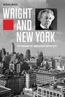 Wright and New York The Making of America's Architect