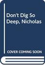 Don't Dig So Deep Nicholas