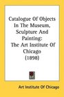 Catalogue Of Objects In The Museum Sculpture And Painting The Art Institute Of Chicago