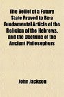 The Belief of a Future State Proved to Be a Fundamental Article of the Religion of the Hebrews and the Doctrine of the Ancient Philosophers
