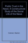 Public Trust in the News A Constructivist Study of the Social Life of the News