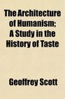 The Architecture of Humanism A Study in the History of Taste