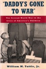 Daddy's Gone to War The Second World War in the Lives of America's Children