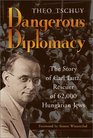 Dangerous Diplomacy The Story of Carl Lutz Rescuer of 62000 Hungarian Jews