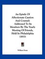 An Epistle Of Affectionate Caution And Counsel Addressed To Its Members By The Yearly Meeting Of Friends Held In Philadelphia