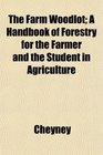 The Farm Woodlot A Handbook of Forestry for the Farmer and the Student in Agriculture