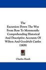 The Excursion Down The Wye From Ross To Monmouth Comprehending Historical And Descriptive Accounts Of Wilton And Goodrich Castles