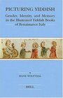 Picturing Yiddish Gender Identity and Memory in the Illustrated Yiddish Books of Renaissance Italy