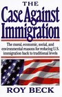 The Case Against Immigration The Moral Economic Social and Environmental Reasons for Reducing US Immigration Back to Traditional Levels