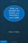 War the American State and Politics since 1898