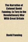 The Narrative of Colonel David Fanning a Tory in the Revolutionary War With Great Britain