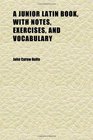 A Junior Latin Book With Notes Exercises and Vocabulary