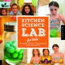 Kitchen Science Lab for Kids 52 Family Friendly Experiments from the Pantry