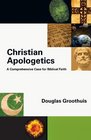 Christian Apologetics: A Comprehensive Case for Biblical Faith