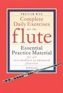 Complete Daily Exercises for the Flute - Flute Tutor: Essential Practice Material for All Intermediate to Advanced Flautists