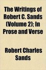 The Writings of Robert C Sands  In Prose and Verse