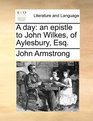 A day an epistle to John Wilkes of Aylesbury Esq