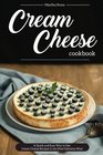 Cream Cheese Cookbook A Quick and Easy Way to Use Cream Cheese Recipes in the Most Delicious Way