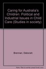 Caring for Australia's Children Political and Industrial Issues in Child Care