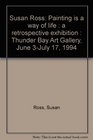 Susan Ross Painting is a way of life  a retrospective exhibition  Thunder Bay Art Gallery June 3July 17 1994