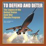 To Defend And Deter The Legacy of the United States Cold War Missile Program