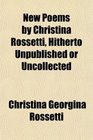 New Poems by Christina Rossetti Hitherto Unpublished or Uncollected