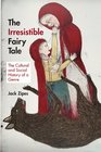 The Irresistible Fairy Tale The Cultural and Social History of a Genre
