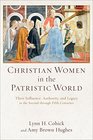 Christian Women in the Patristic World Their Influence Authority and Legacy in the Second through Fifth Centuries