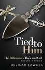 Tied to Him The Billionaire's Beck and Call Book Three A Dominant/Submissive Romance