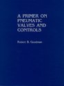 A Primer on Pneumatic Valves and Controls