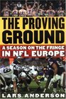 The Proving Ground A Season on the Fringe in NFL Europe