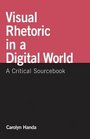 Visual Rhetoric in a Digital World  A Critical Sourcebook