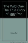 The Wild One The True Story of Iggy Pop