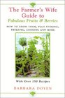The Farmer's Wife Guide To Fabulous Fruits And Berries : Growing, Storing, Freezing, and Cooking Your Own Fruits and Berries