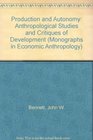 Production and Autonomy Anthropological Studies and Critiques of Development