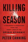 Killing Season A Paramedic's Dispatches from the Front Lines of the Opioid Epidemic