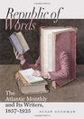 Republic of Words The Atlantic Monthly and Its Writers 18571925