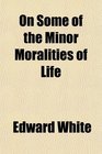 On Some of the Minor Moralities of Life