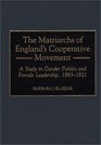 The Matriarchs of England's Cooperative Movement A Study in Gender Politics and Female Leadership 18831921