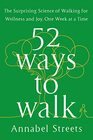 52 Ways to Walk The Surprising Science of Walking for Wellness and Joy One Week at a Time