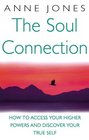 The Soul Connection How to Access Your Higher Powers and Discover Your True Self