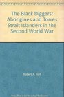 The Black Diggers Aborigines and Torres Strait Islanders in the Second World War